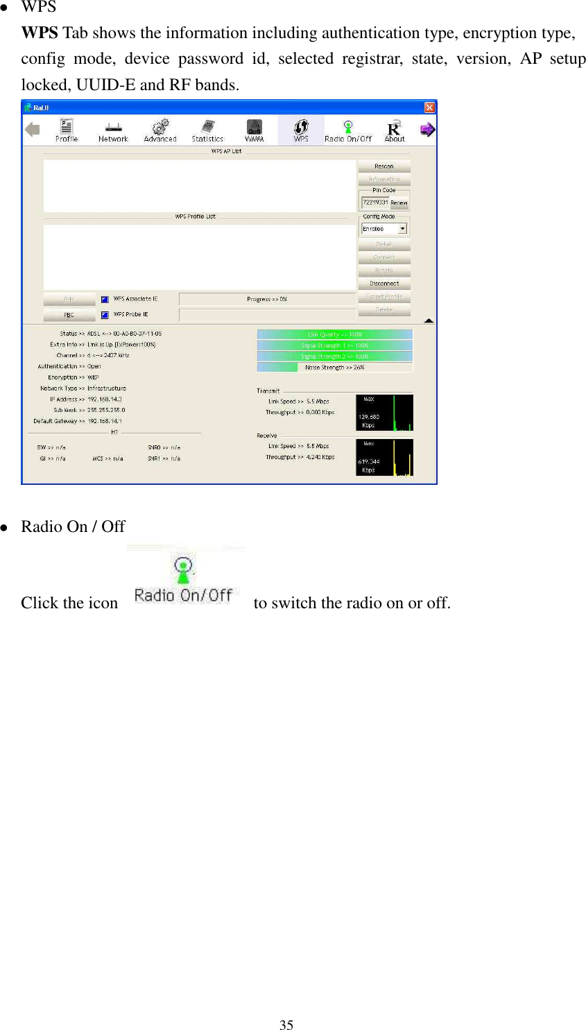  35 WPS WPS Tab shows the information including authentication type, encryption type, config  mode,  device  password  id,  selected  registrar,  state,  version,  AP  setup locked, UUID-E and RF bands.    Radio On / Off Click the icon    to switch the radio on or off.               