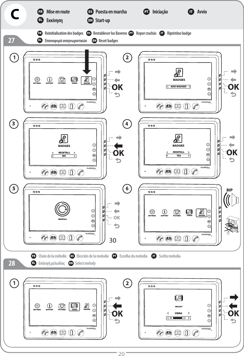 Reinitialisation des badgesΕπαναφορά αναγνωριστικώνRestablecer los llaverosReset badges Repor crachás  Ripristino badgeFR ES PT ITEL ENC20Mise en routeΕκκίνηση Puesta en marcha Start-up Iniciação AvvioFR ES PT ITEL ENChoix de la mélodieΕπιλογή μελωδίαςElección de la melodíaSelect melodyEscolha da melodia  Scelta melodiaFR ES PT ITEL ENOKOKSETTINGS SUPPORT PICTURES SONGS BADGESOKBADGESADD BADGESOKOKBADGESRESETALLOKNOOKBADGESRESETALLOKYES30OKOKRESETALLBIPMr DUPONDOKSETTINGS SUPPORT PICTURES SONGS BADGESOKOKSETTINGS SUPPORT PICTURES SONGS BADGESOKMELODYVIBRAOK121  235462728
