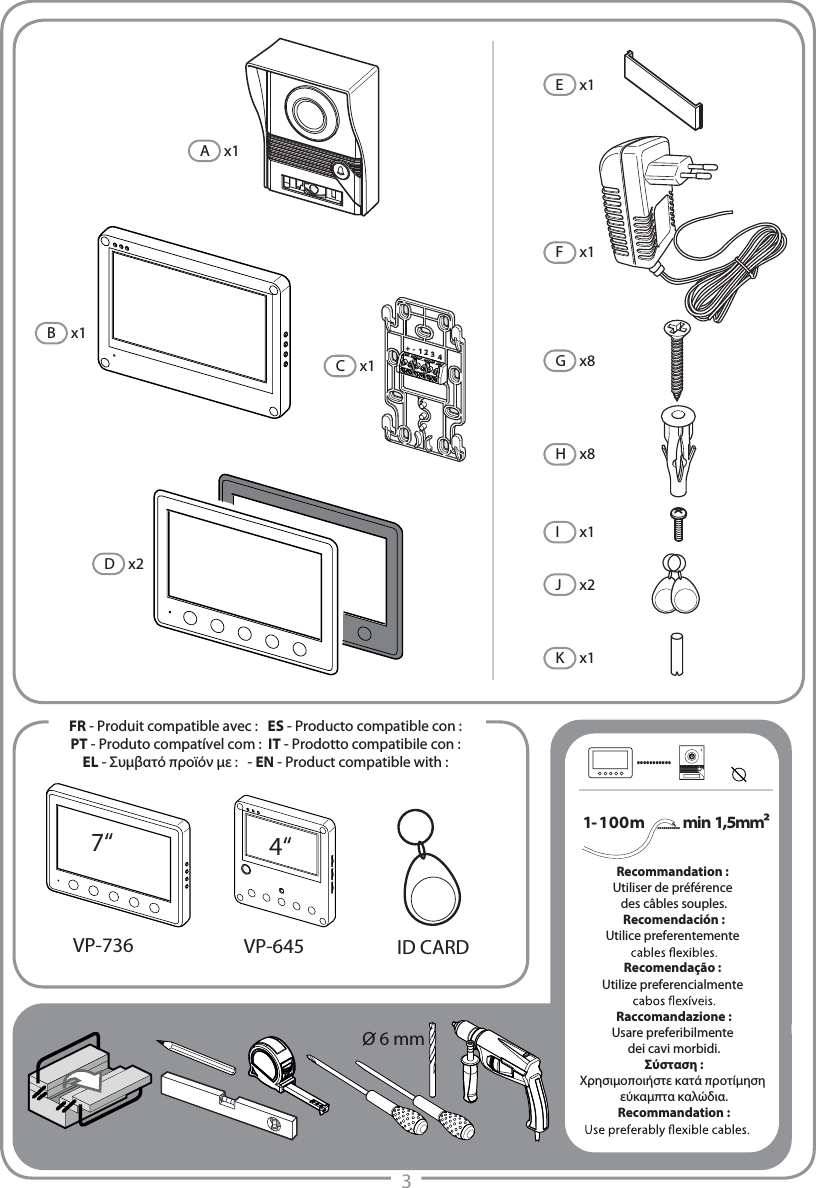 3Recommandation : Utiliser de préférence des câbles souples.Recomendación :Utilice preferentemente Recomendação : Utilize preferencialmente Raccomandazione :Usare preferibilmente dei cavi morbidi.Σύσταση :Χρησιμοποιήστε κατά προτίμηση εύκαμπτα καλώδια.Recommandation :Ax1Fx1Ex1Gx8Hx8Ix1Jx2      Bx1Dx2Cx1FR - Produit compatible avec :   ES - Producto compatible con :PT - Produto compatível com :  IT - Prodotto compatibile con :EL - Συμβατό προϊόν με :   - EN - Product compatible with :Kx1O 6 mm-4321+VP-736 VP-645 ID CARD1-100m min......................1,5mm²4“7“