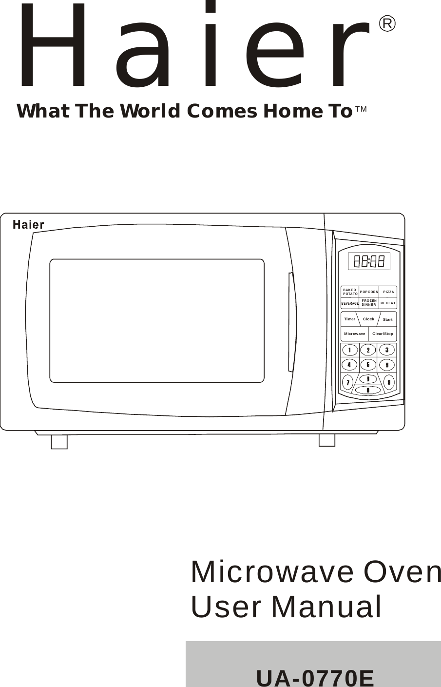 HaierRWhat The World Comes Home ToTMMicrowave OvenUser ManualUA-0770EBAKEDPOTATOREHEATPIZZAFROZENDINNERPOPCORNTimerClear/StopStartClockMicrowave