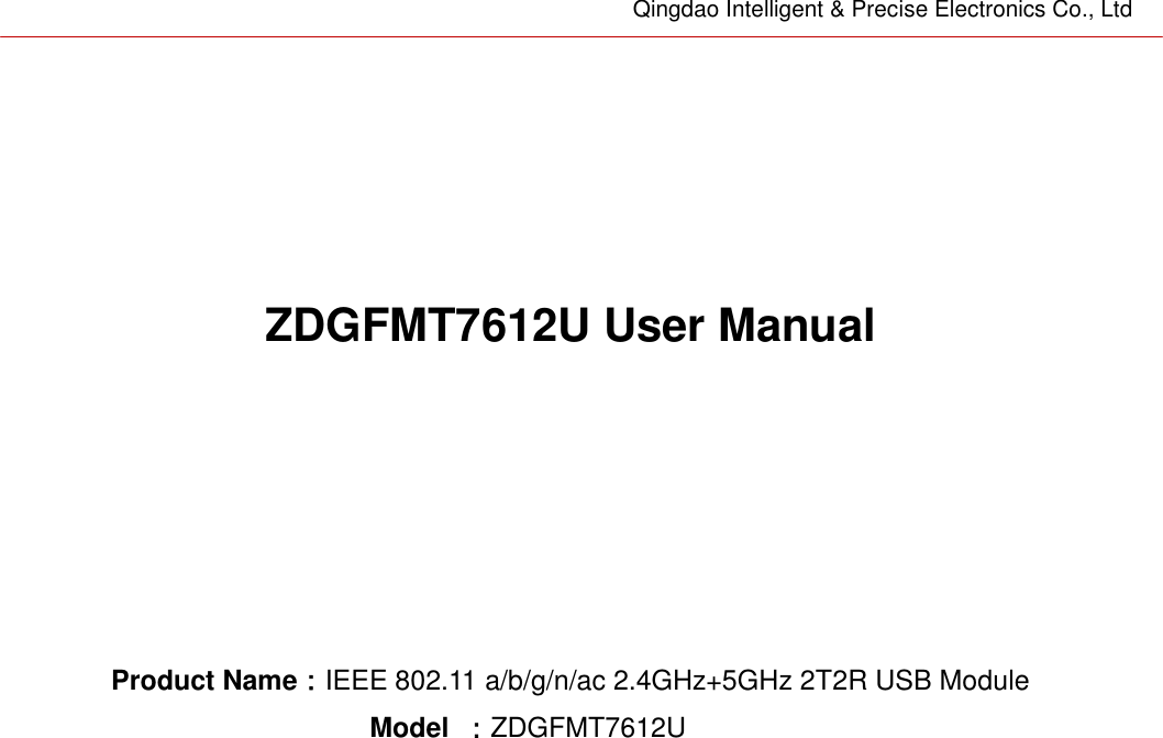 Qingdao Intelligent &amp; Precise Electronics Co., Ltd       ZDGFMT7612U User Manual        Product Name：IEEE 802.11 a/b/g/n/ac 2.4GHz+5GHz 2T2R USB Module Model  ：ZDGFMT7612U      