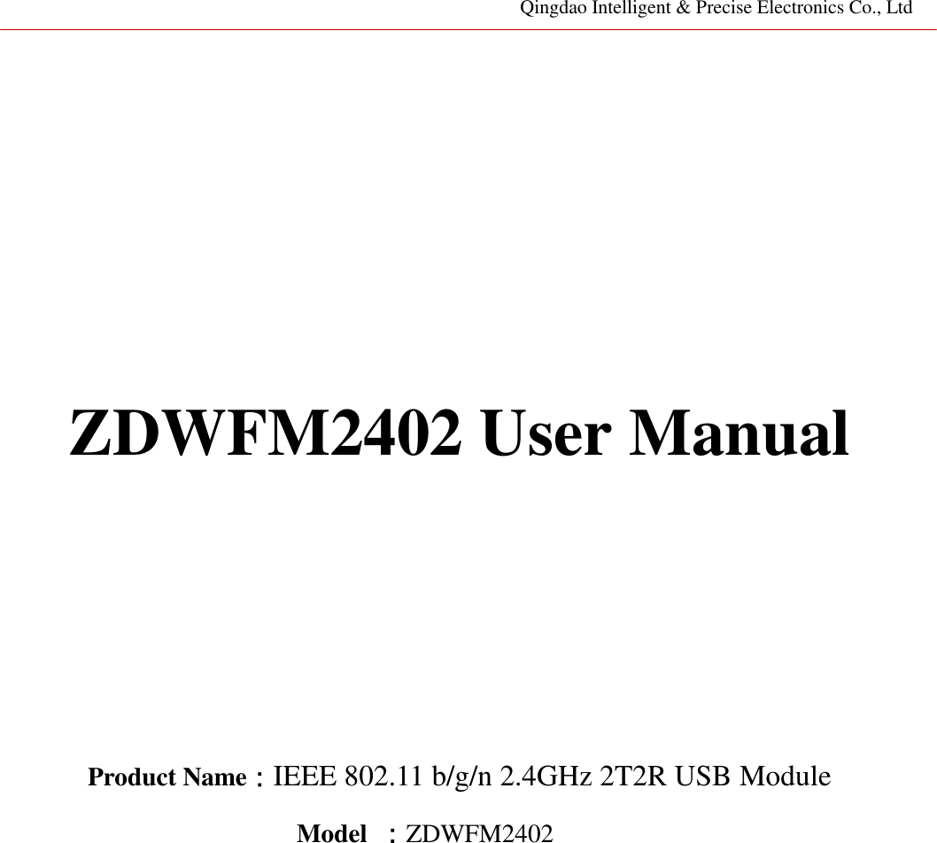 Qingdao Intelligent &amp; Precise Electronics Co., Ltd         ZDWFM2402 User Manual        Product Name：IEEE 802.11 b/g/n 2.4GHz 2T2R USB Module Model  ：ZDWFM2402                  