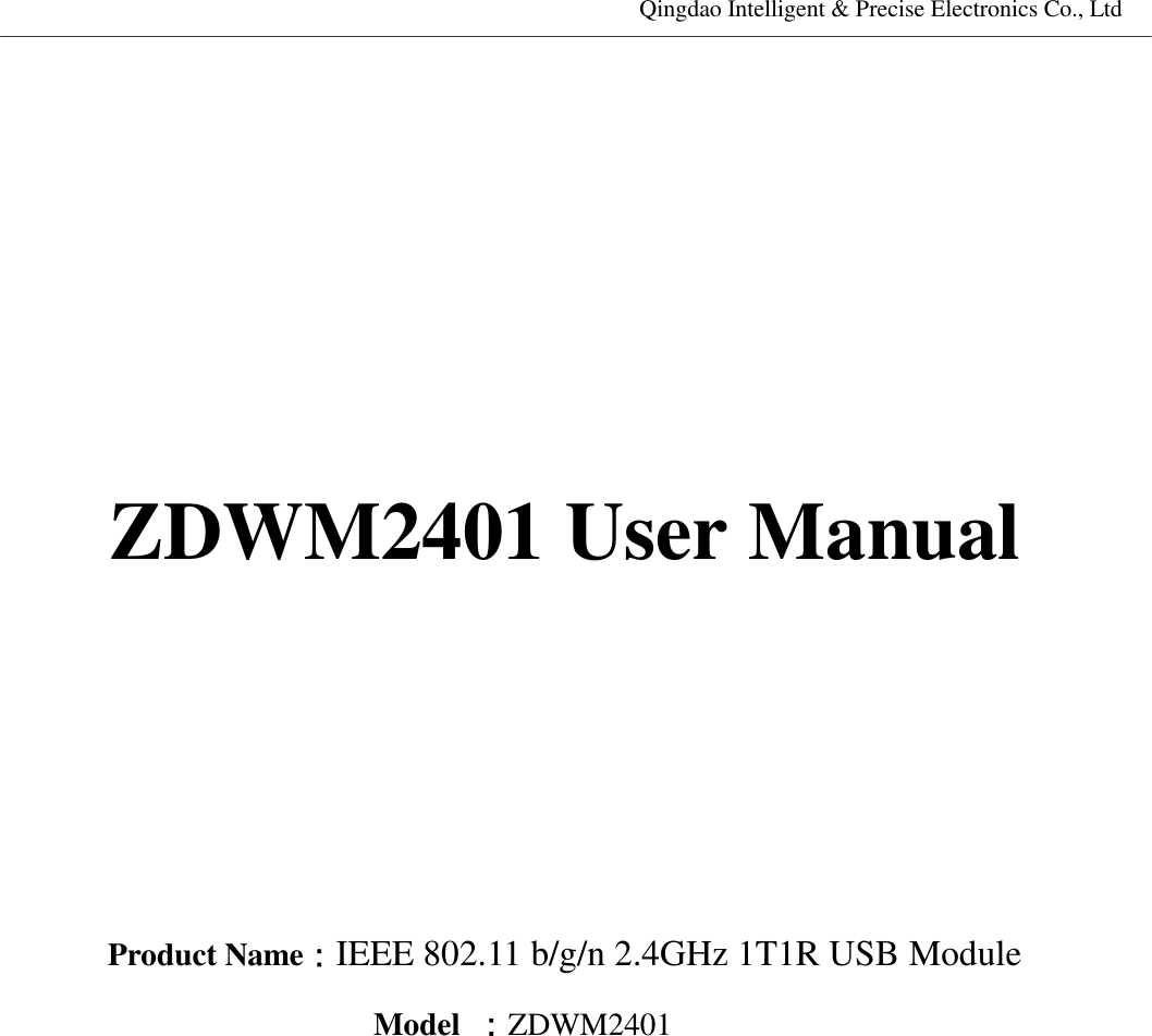 Qingdao Intelligent &amp; Precise Electronics Co., Ltd         ZDWM2401 User Manual        Product Name：IEEE 802.11 b/g/n 2.4GHz 1T1R USB Module Model  ：ZDWM2401                  