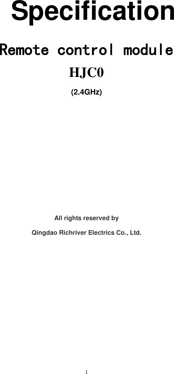 1      Specification Remote control module  HJC0 (2.4GHz)      All rights reserved by  Qingdao Richriver Electrics Co., Ltd.                  