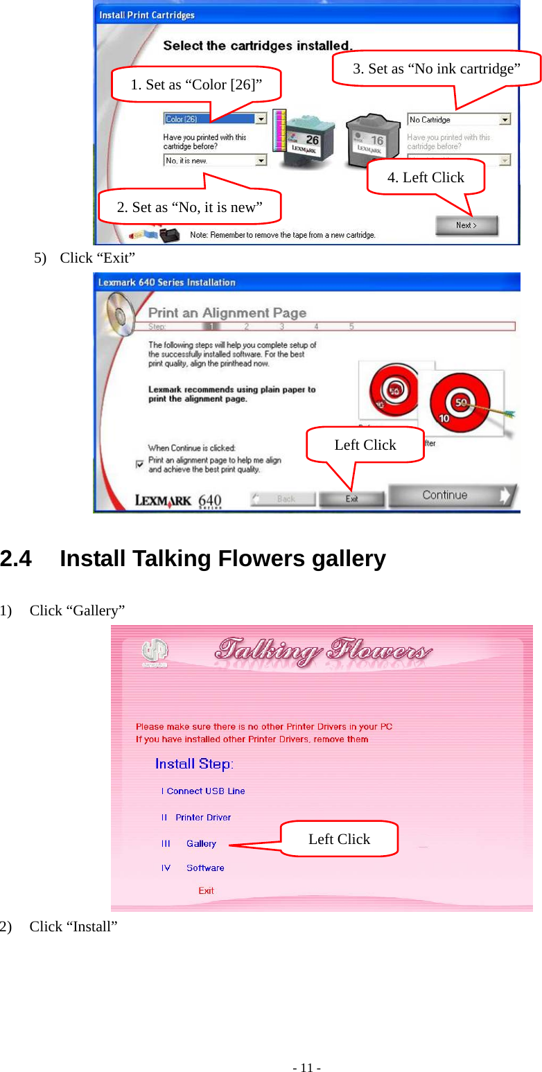 - 11 -  5) Click “Exit”  2.4  Install Talking Flowers gallery 1) Click “Gallery”  2) Click “Install” Left Click 1. Set as “Color [26]”2. Set as “No, it is new”3. Set as “No ink cartridge” 4. Left Click Left Click 