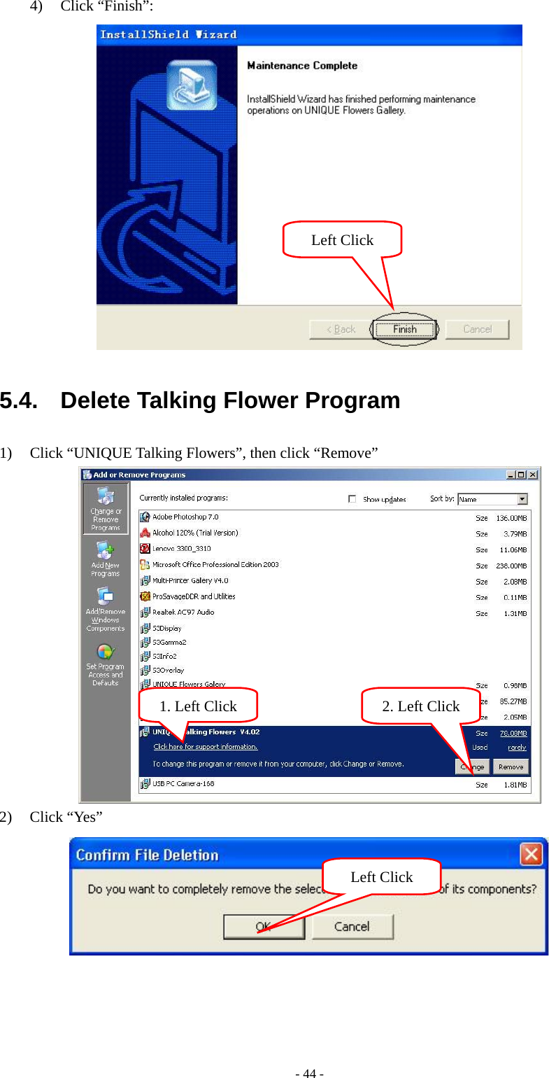 - 44 - 4) Click “Finish”:  5.4.  Delete Talking Flower Program 1) Click “UNIQUE Talking Flowers”, then click “Remove”   2) Click “Yes”   Left Click Left Click 2. Left Click 1. Left Click
