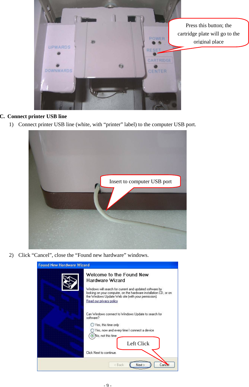- 9 -  C. Connect printer USB line 1) Connect printer USB line (white, with “printer” label) to the computer USB port.    2) Click “Cancel”, close the “Found new hardware” windows.     Press this button; the cartridge plate will go to the original placeLeft Click Insert to computer USB port 