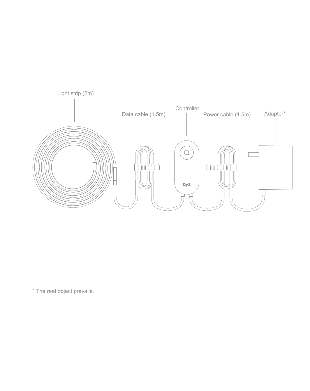 * The real object prevails.Controller Light strip (2m) Adapter* Power cable (1.5m) Data cable (1.5m) 