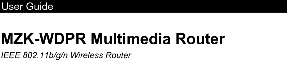 User Guide GuideMZK-WDPR Multimedia RouterIEEE 802.11b/g/n Wireless Router