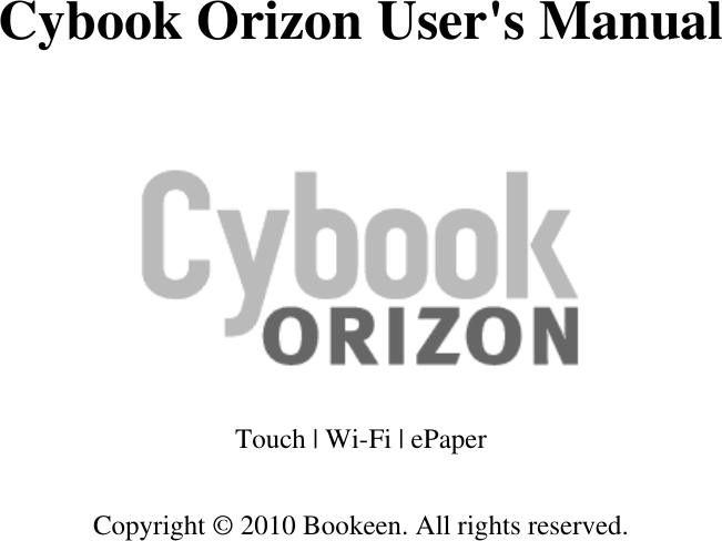 Cybook Orizon User&apos;s Manual Touch | Wi-Fi | ePaperCopyright © 2010 Bookeen. All rights reserved.