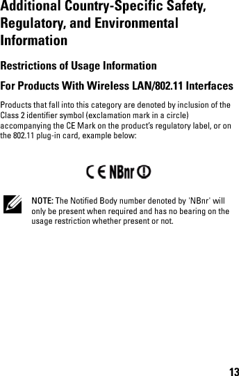 13Additional Country-Specific Safety, Regulatory, and Environmental InformationRestrictions of Usage Information For Products With Wireless LAN/802.11 Interfaces Products that fall into this category are denoted by inclusion of the Class 2 identifier symbol (exclamation mark in a circle) accompanying the CE Mark on the product’s regulatory label, or on the 802.11 plug-in card, example below:  NOTE: The Notified Body number denoted by &apos;NBnr&apos; will only be present when required and has no bearing on the usage restriction whether present or not. book.book  Page 13  Thursday, January 21, 2010  2:50 PM
