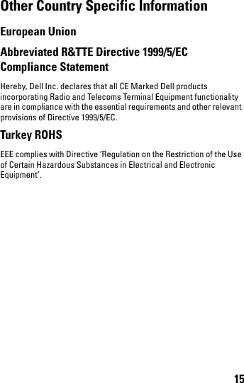 15Other Country Specific Information European Union Abbreviated R&amp;TTE Directive 1999/5/EC Compliance Statement Hereby, Dell Inc. declares that all CE Marked Dell products incorporating Radio and Telecoms Terminal Equipment functionality are in compliance with the essential requirements and other relevant provisions of Directive 1999/5/EC.Turkey ROHS EEE complies with Directive ‘Regulation on the Restriction of the Use of Certain Hazardous Substances in Electrical and Electronic Equipment’. book.book  Page 15  Thursday, January 21, 2010  2:50 PM