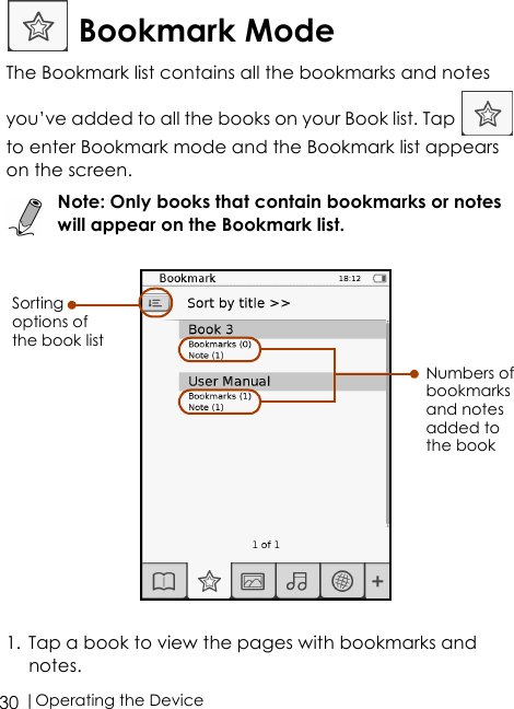  |Operating the Device30 Bookmark ModeThe Bookmark list contains all the bookmarks and notes you’ve added to all the books on your Book list. Tap   to enter Bookmark mode and the Bookmark list appears on the screen. Note: Only books that contain bookmarks or notes will appear on the Bookmark list.1. Tap a book to view the pages with bookmarks and notes.Sorting options of the book listNumbers of bookmarks and notes added to the book