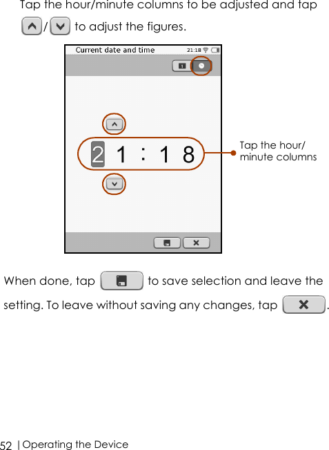  |Operating the Device52Tap the hour/minute columns to be adjusted and tap /  to adjust the figures.When done, tap   to save selection and leave the setting. To leave without saving any changes, tap  .Tap the hour/minute columns