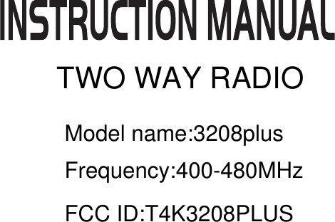 Model name:3208plusFrequency:400-480MHzFCC ID:T4K3208PLUSTWO WAY RADIO