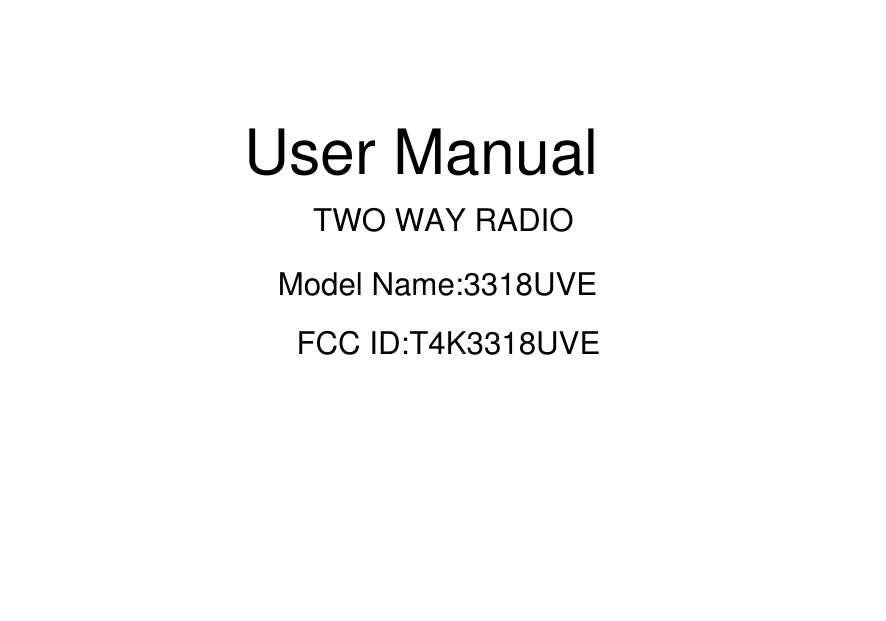 User ManualTWO WAY RADIOModel Name:3318UVEFCC ID:T4K3318UVE