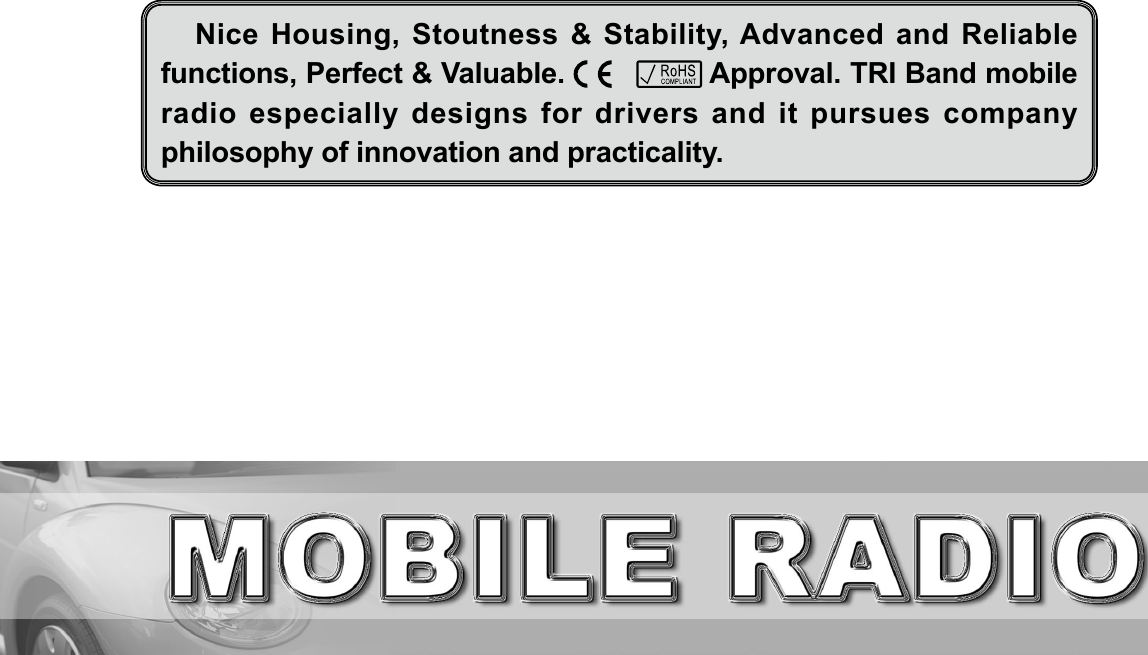    Nice Housing, Stoutness &amp; Stability, Advanced and Reliable functions, Perfect &amp; Valuable.   Approval. TRI Band mobile radio especially designs for drivers and it pursues company philosophy of innovation and practicality.