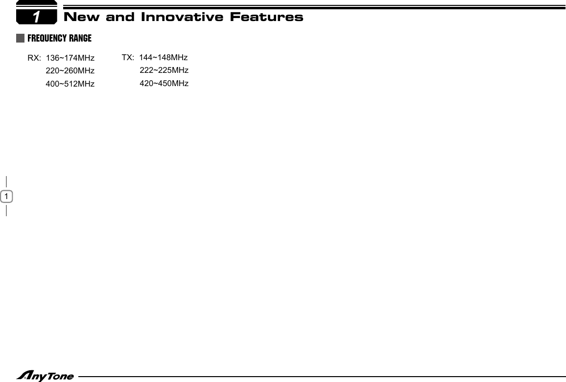 11Frequency Range      RX:  136~174MHz            220~260MHz            400~512MHzTX:  144~148MHz            222~225MHz            420~450MHzNew and Innovative Features