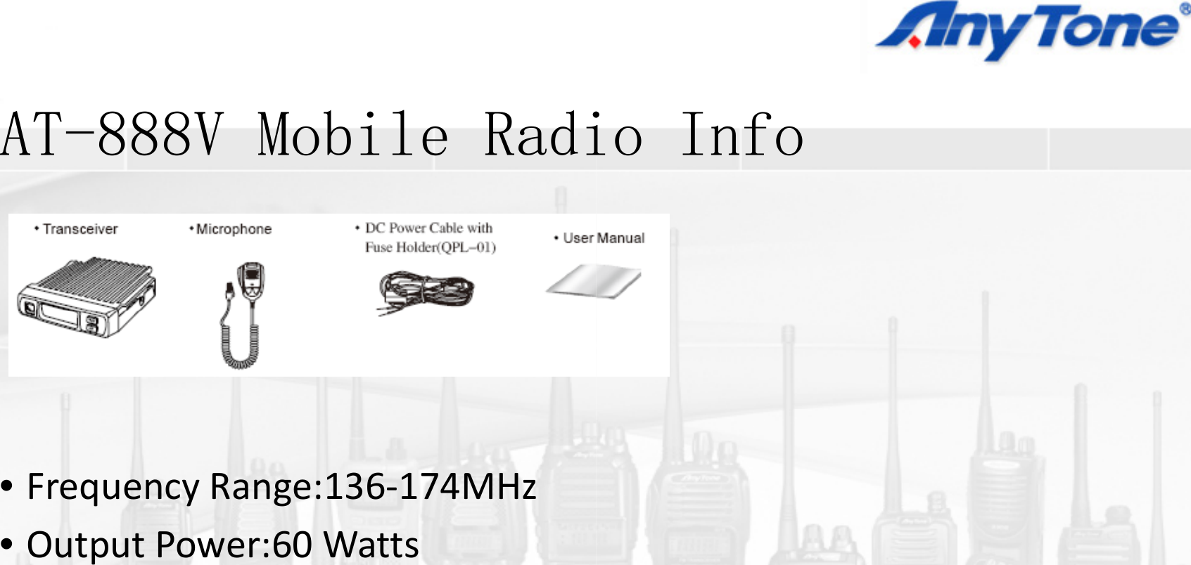 AT888V M bil R diAT-888V Mobile Radi•FrequencyRange:136‐174MHz•OutputPower:60WattsiIfio Info