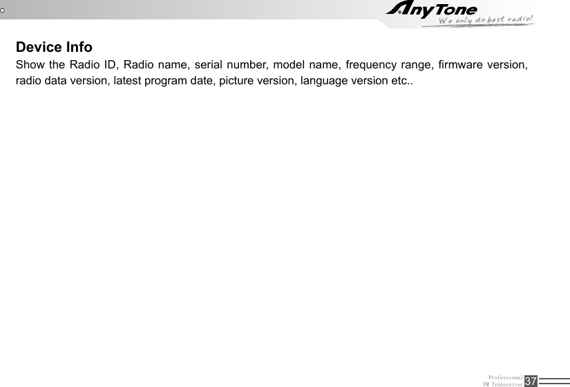 ProfessionalFM Transceiver 37Device InfoShow the  Radio ID, Radio  name, serial number, model  name, frequency range,  rmware version, radio data version, latest program date, picture version, language version etc..