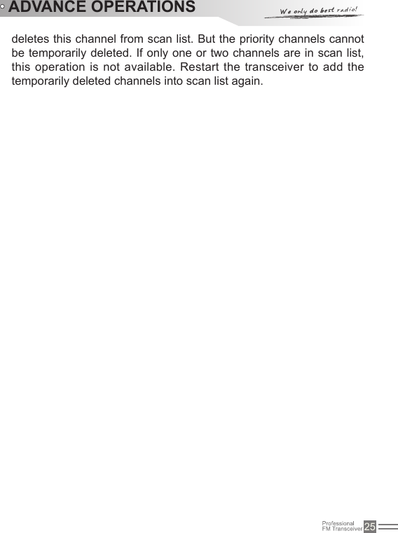 25deletes this channel from scan list. But the priority channels cannot be temporarily deleted. If only one or two channels are in scan list, this operation is not  available. Restart the transceiver to add the temporarily deleted channels into scan list again.ADVANCE OPERATIONS