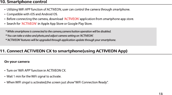 * While smartphone is connected to the camera,camera button operation will be disabled.* You can take a video and photo,and adjust camera setting on &apos;ACTIVEON&apos;.* &apos;ACTIVEON&apos; features will be upgraded through application update through your smartphone.