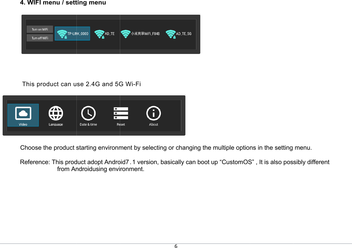  4. W              This  Choo RefeWIFI menu / setts product can uose the product srence: This prodfrom Anting menu se 2.4G and 5Gstarting environmduct adopt Androndroidusing enviG Wi-Fi  ment by selectinoid7 . 1 version, bronment. 6 g or changing thbasically can boohe multiple optionot up “CustomOSns in the setting S” , It is also posmenu. sibly different  