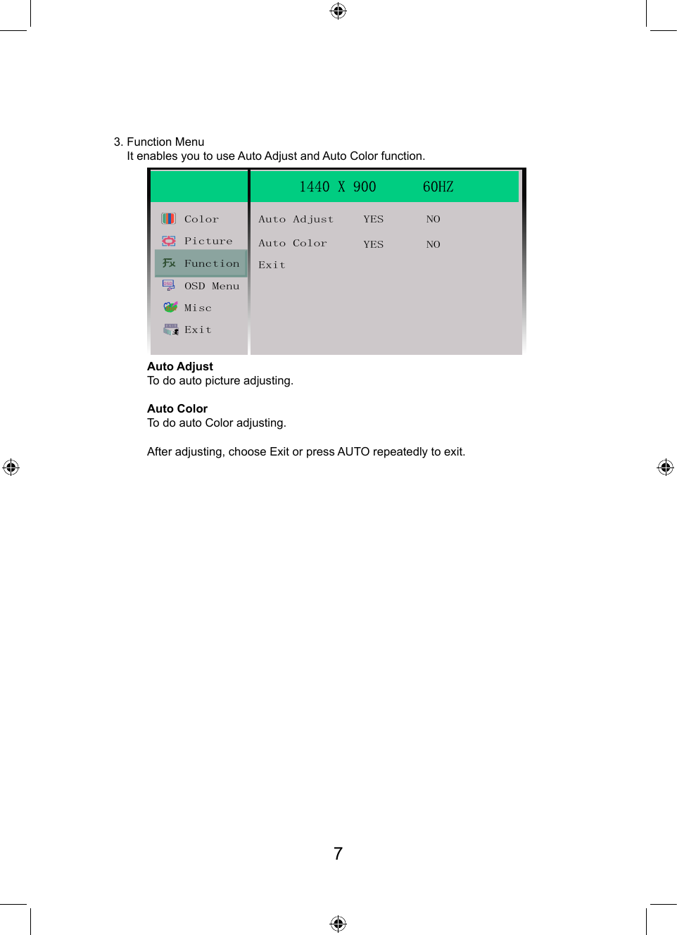 3. Function Menu    It enables you to use Auto Adjust and Auto Color function.OSDtherColor Auto Adjust YES NOYES NOAuto ColorExitPictureFunctionOSD MenuMiscExitAuto AdjustTo do auto picture adjusting.Auto ColorTo do auto Color adjusting.After adjusting, choose Exit or press AUTO repeatedly to exit.7