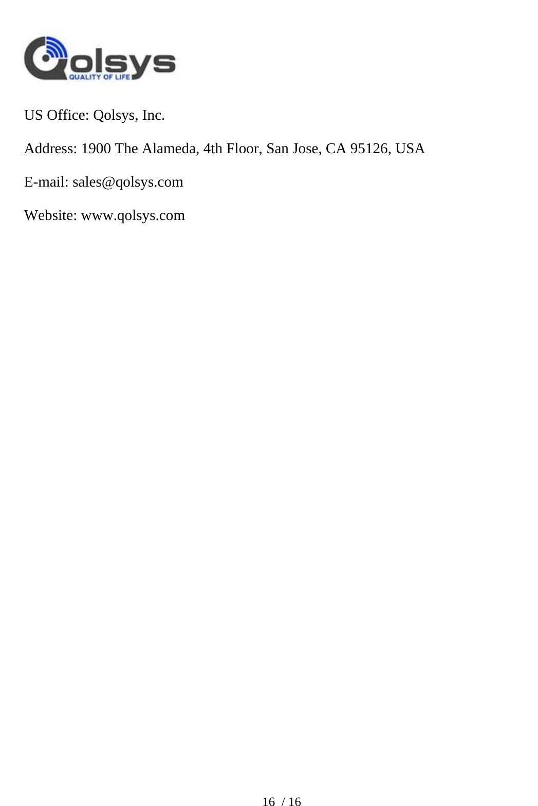  16 / 16    US Office: Qolsys, Inc. Address: 1900 The Alameda, 4th Floor, San Jose, CA 95126, USA E-mail: sales@qolsys.com Website: www.qolsys.com  