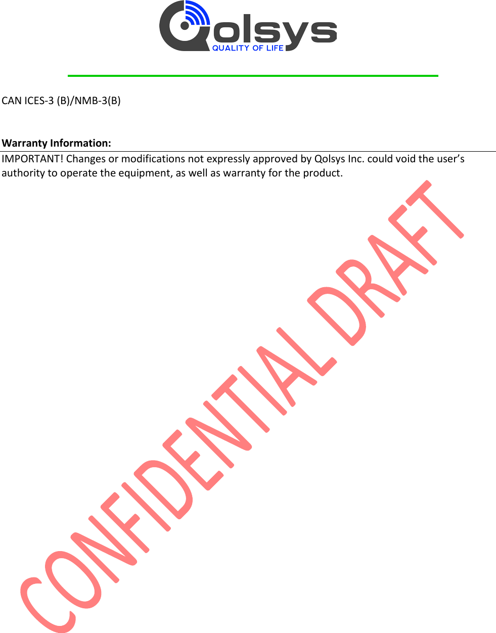         CAN ICES-3 (B)/NMB-3(B)   Warranty Information: IMPORTANT! Changes or modifications not expressly approved by Qolsys Inc. could void the user’s authority to operate the equipment, as well as warranty for the product.  