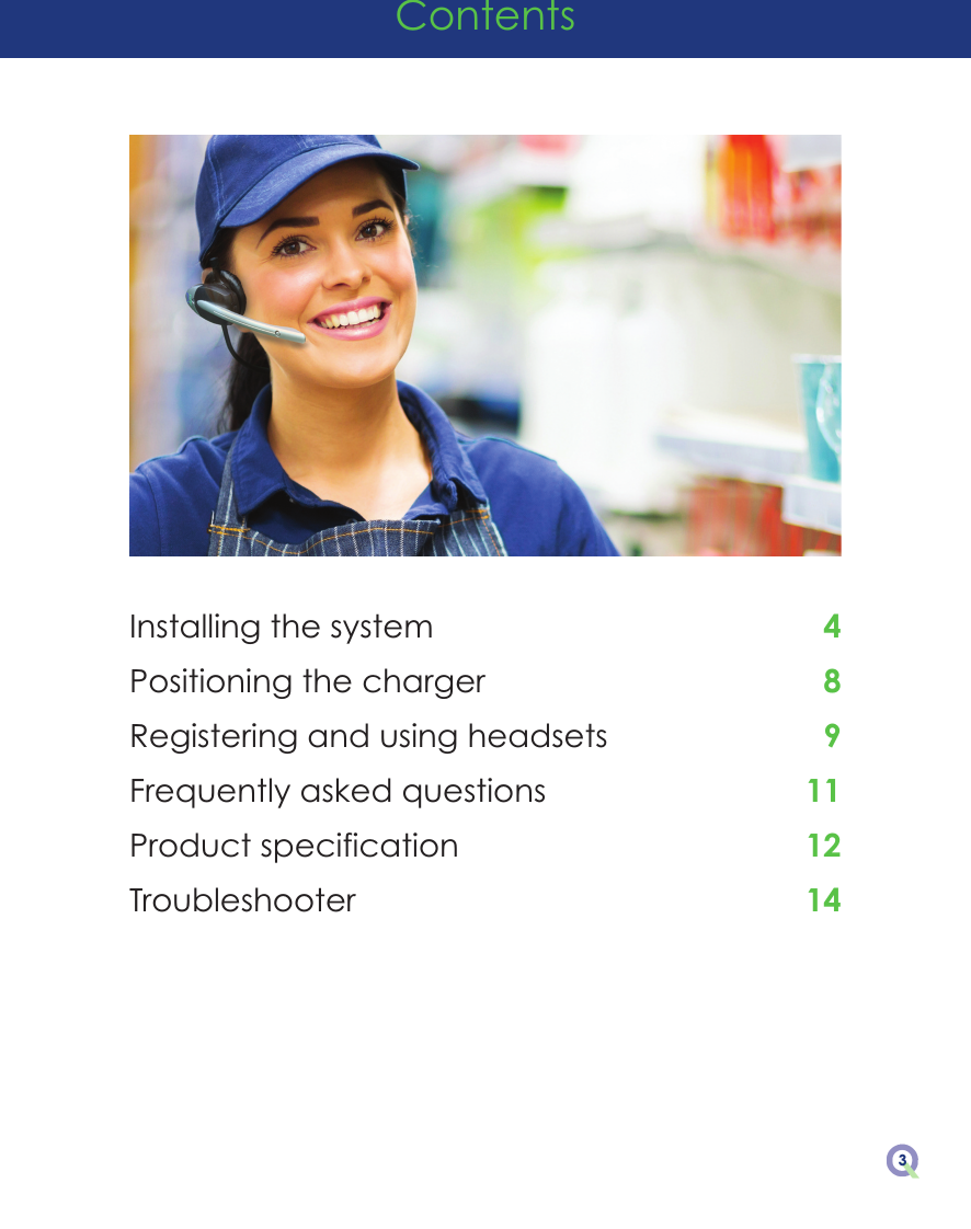 3Installing the system                                            4Positioning the charger                                      8Registering and using headsets                        9Frequently asked questions                             11Product specification                                       12Troubleshooter                                                   14Contents