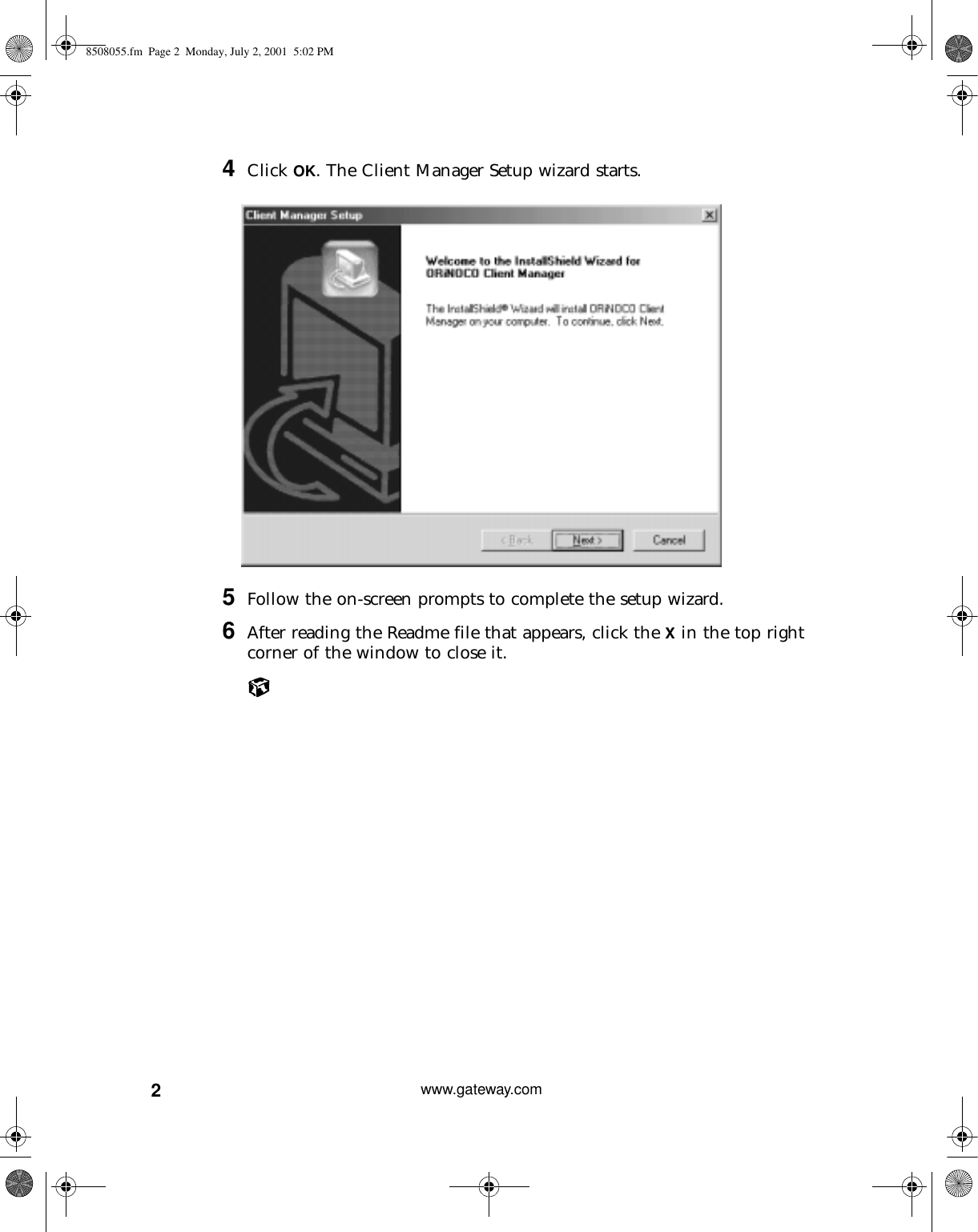 2www.gateway.com4Click OK. The Client Manager Setup wizard starts.5Follow the on-screen prompts to complete the setup wizard.6After reading the Readme file that appears, click the X in the top right corner of the window to close it.8508055.fm Page 2 Monday, July 2, 2001 5:02 PM