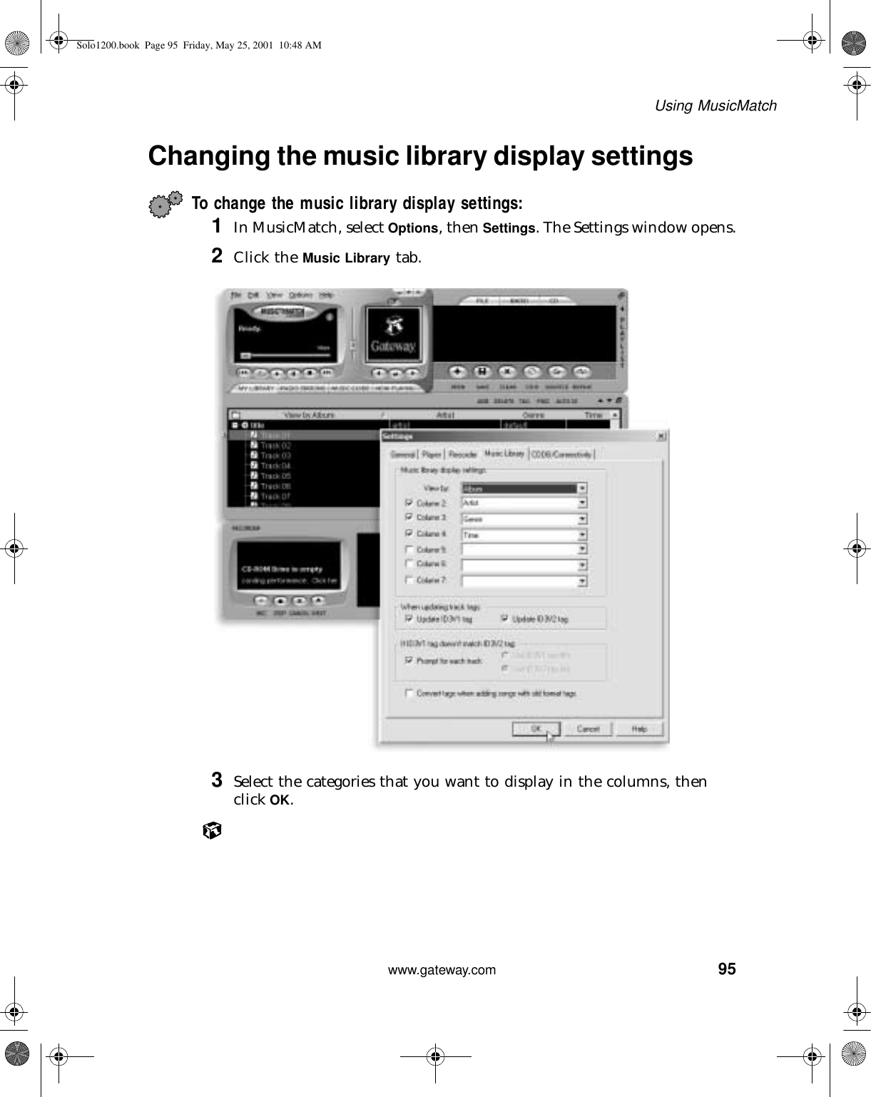 95Using MusicMatchwww.gateway.comChanging the music library display settingsTo change the music library display settings:1In MusicMatch, select Options, then Settings. The Settings window opens.2Click the Music Library tab.3Select the categories that you want to display in the columns, then click OK.Solo1200.book Page 95 Friday, May 25, 2001 10:48 AM