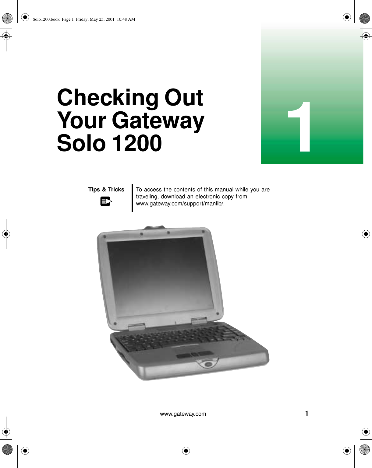 11www.gateway.comChecking Out Your Gateway Solo 1200Tips &amp; Tricks To access the contents of this manual while you are traveling, download an electronic copy from www.gateway.com/support/manlib/.Solo1200.book Page 1 Friday, May 25, 2001 10:48 AM