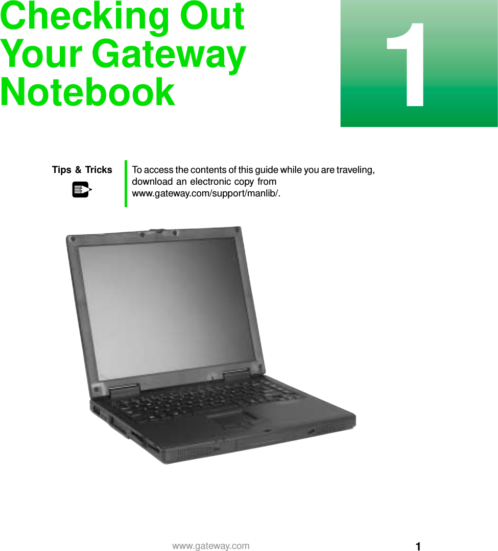 11www.gateway.comChecking Out Your Gateway NotebookTips &amp; Tricks To access the contents of this guide while you are traveling, download an electronic copy from www.gateway.com/support/manlib/.