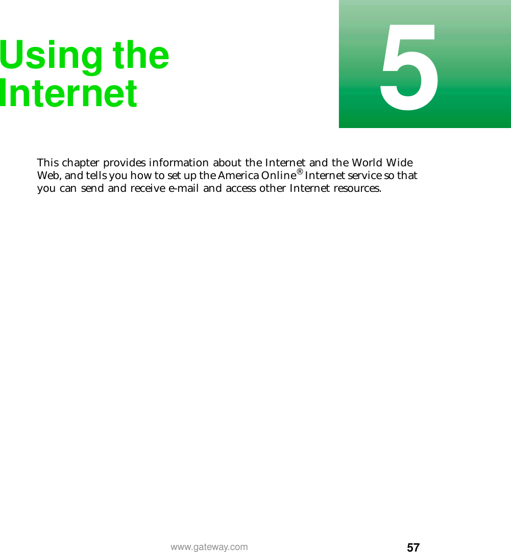 575www.gateway.comUsing the InternetThis chapter provides information about the Internet and the World Wide Web, and tells you how to set up the America Online® Internet service so that you can send and receive e-mail and access other Internet resources.