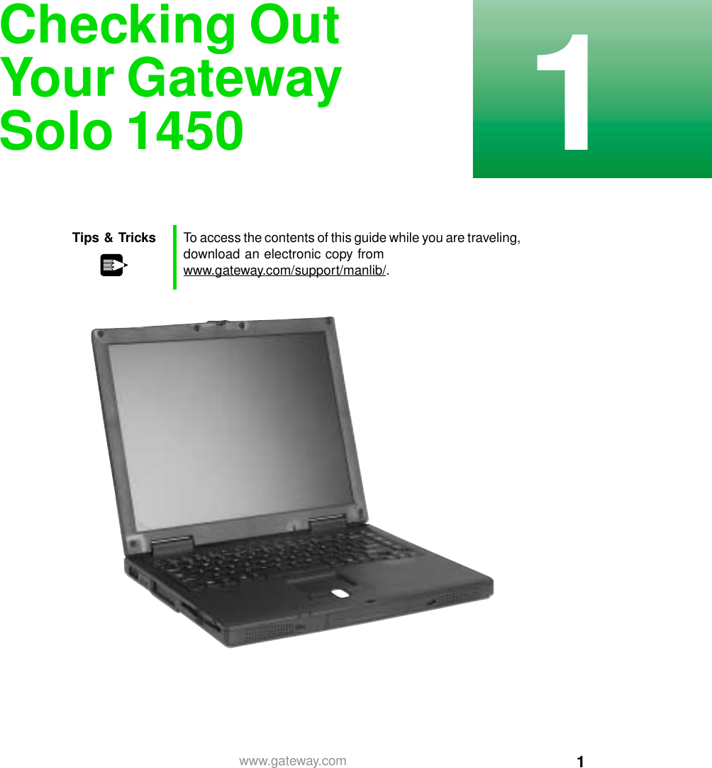 11www.gateway.comChecking Out Your Gateway Solo 1450Tips &amp; Tricks To access the contents of this guide while you are traveling, download an electronic copy from www.gateway.com/support/manlib/.