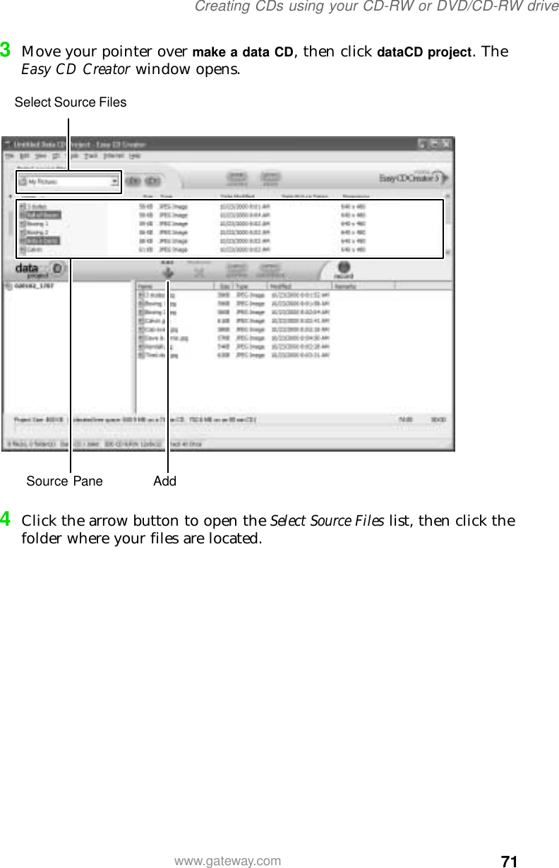 71Creating CDs using your CD-RW or DVD/CD-RW drivewww.gateway.com3Move your pointer over make a data CD, then click dataCD project. The Easy CD Creator window opens.4Click the arrow button to open the Select Source Files list, then click the folder where your files are located.Source Pane  AddSelect Source Files 