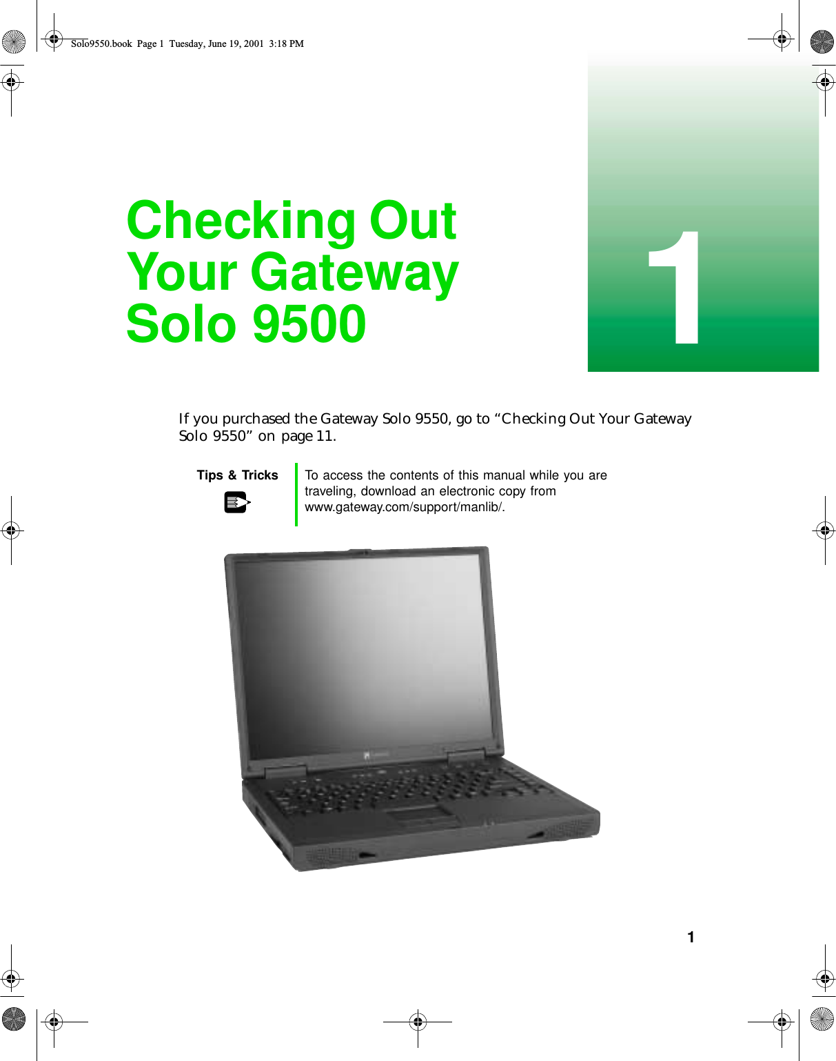           11Checking Out Your Gateway Solo 9500If you purchased the Gateway Solo 9550, go to “Checking Out Your Gateway Solo 9550” on page 11.Tips &amp; Tricks To access the contents of this manual while you are traveling, download an electronic copy from www.gateway.com/support/manlib/.Solo9550.book Page 1 Tuesday, June 19, 2001 3:18 PM