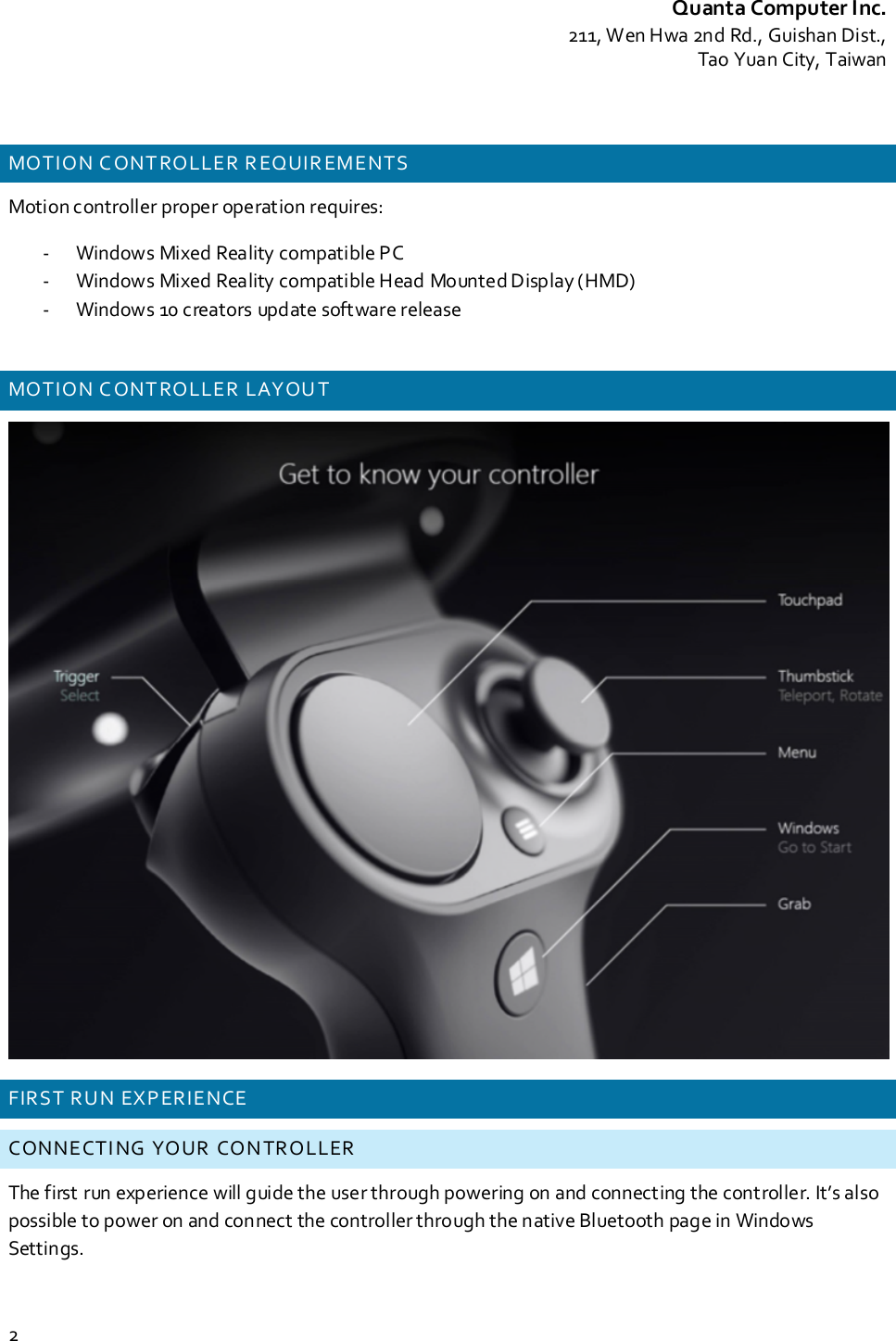 Quanta Computer Inc.211, Wen Hwa 2nd Rd., Guishan Dist.,Tao Yuan City, Taiwan2MOTION C ONT ROLLER R EQUIR EMENTSMotion controller proper operation requires:- Windows Mixed Reality compatible PC- Windows Mixed Reality compatible Head Mounted Display (HMD)- Windows 10 creators update software releaseMOTION C ONT ROLLER LAYOU TFIRST RUN EXPERIENCECONNECTING YOUR CON TROLLERThe first run experience will guide the user through powering on and connecting the controller. It’s alsopossible to power on and connect the controller through the native Bluetooth page in WindowsSettings.