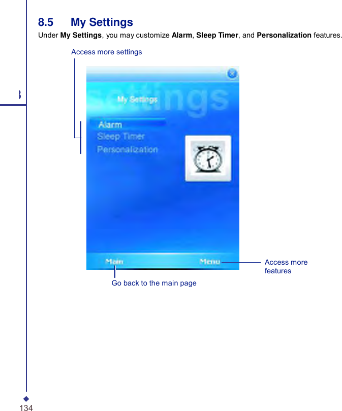   8.5   My Settings Under My Settings, you may customize Alarm, Sleep Timer, and Personalization features. Access more settings 8 Go back to the main page Access more features 134 