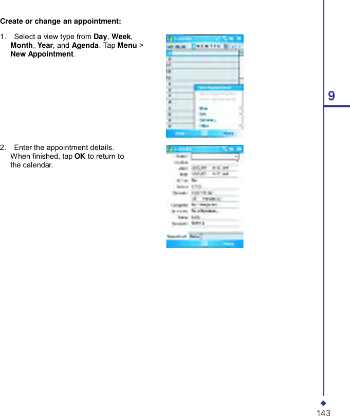    Create or change an appointment:  1.    Select a view type from Day, Week, Month, Year, and Agenda. Tap Menu &gt; New Appointment.         2.    Enter the appointment details. When nished, tap OK to return to the calendar.        9                             143 