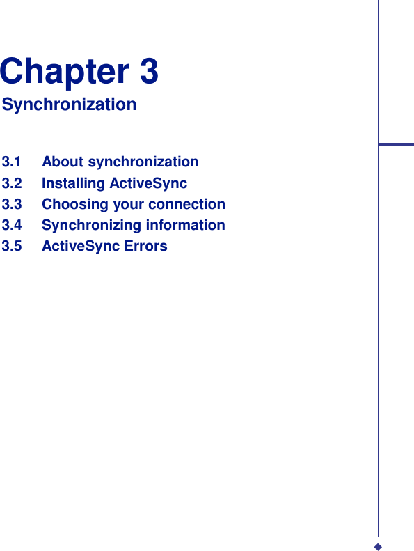   Chapter 3 Synchronization    3.1 About synchronization 3.2 Installing ActiveSync 3.3 Choosing your connection 3.4 Synchronizing information 3.5 ActiveSync Errors 