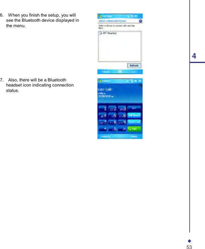  6.    When you nish the setup, you will see the Bluetooth device displayed in the menu.     4    7.    Also, there will be a Bluetooth headset icon indicating connection status.                         53 