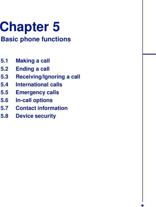   Chapter 5 Basic phone functions    5.1 Making a call 5.2 Ending a call 5.3 Receiving/Ignoring a call 5.4 International calls 5.5 Emergency calls 5.6 In-call options 5.7 Contact information 5.8 Device security 