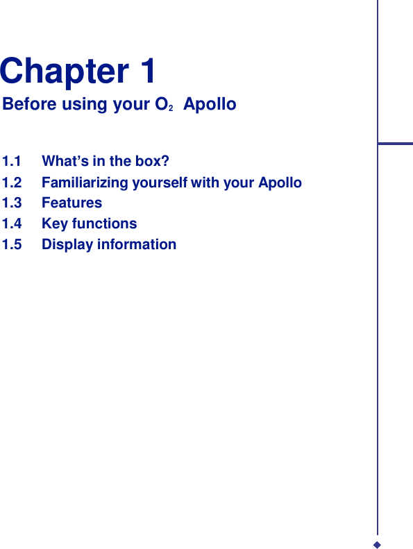   Chapter 1 Before using your O2    Apollo    1.1 What’s in the box? 1.2 Familiarizing yourself with your Apollo 1.3 Features 1.4 Key functions 1.5 Display information 