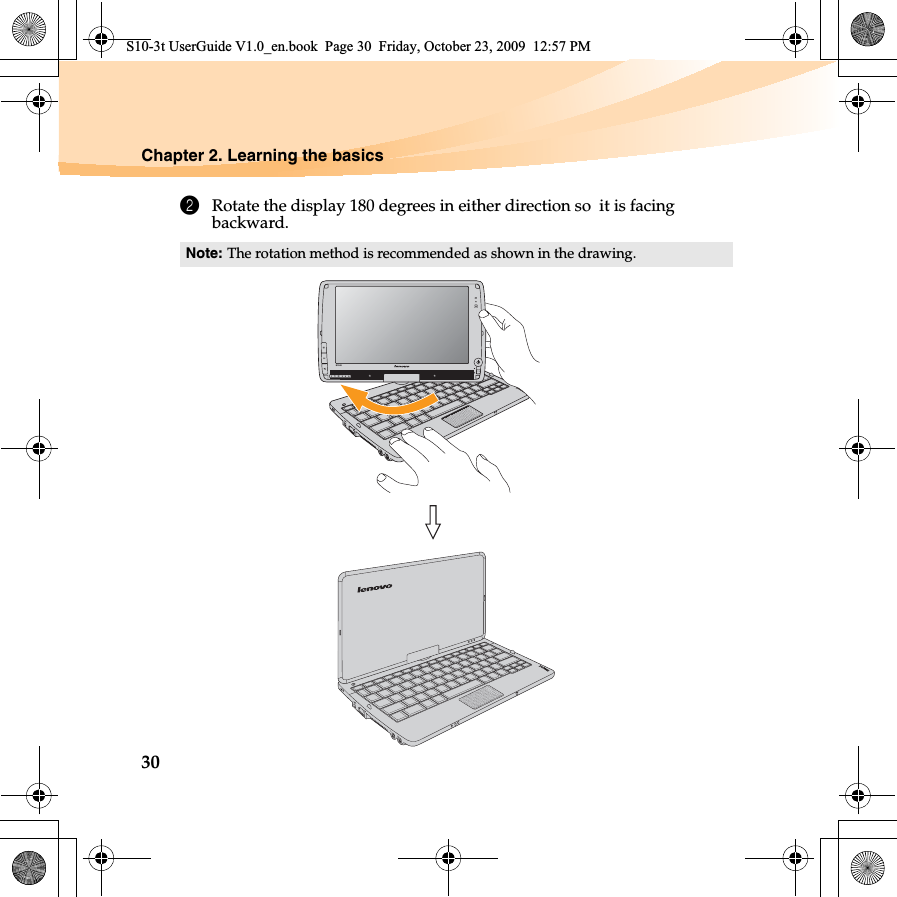 30Chapter 2. Learning the basics2Rotate the display 180 degrees in either direction so  it is facing backward.Note: The rotation method is recommended as shown in the drawing. S10-3tS10-3t UserGuide V1.0_en.book  Page 30  Friday, October 23, 2009  12:57 PM