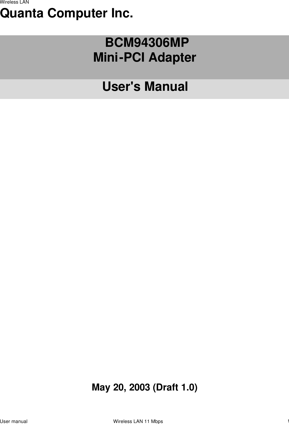 Wireless LAN                                                                                                                                                                                                  User manual                                                                 Wireless LAN 11 Mbps  1Quanta Computer Inc.   BCM94306MP Mini-PCI Adapter  User&apos;s Manual                                                                                                               May 20, 2003 (Draft 1.0)   