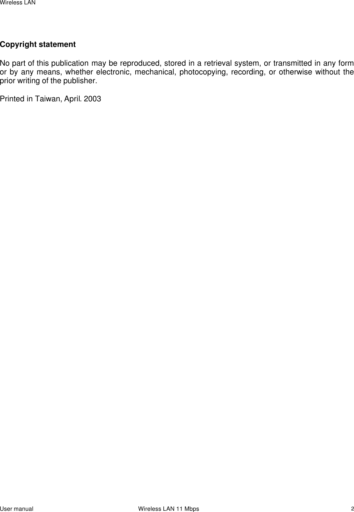 Wireless LAN  User manual                                                                 Wireless LAN 11 Mbps   2   Copyright statement  No part of this publication may be reproduced, stored in a retrieval system, or transmitted in any form or by any means, whether electronic, mechanical, photocopying, recording, or otherwise without the prior writing of the publisher.  Printed in Taiwan, April. 2003                                              