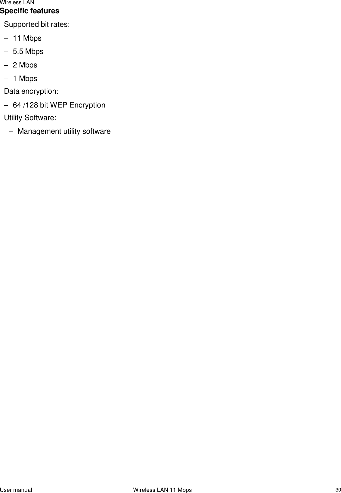 Wireless LAN  User manual                                                                 Wireless LAN 11 Mbps   30Specific features Supported bit rates: − 11 Mbps − 5.5 Mbps  − 2 Mbps  − 1 Mbps  Data encryption:  − 64 /128 bit WEP Encryption Utility Software:  − Management utility software                            